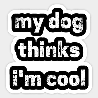 My Dog Thinks I'm Cool Sticker